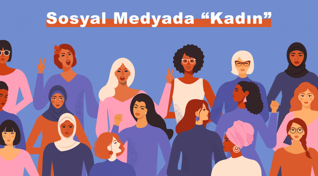 Kadın'ın Sosyal Medya'ya Yansıması Araştırması