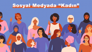 Kadın'ın Sosyal Medya'ya Yansıması Araştırması