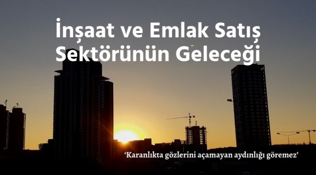 İnşaat ve Emlak Satış Sektörünün Geleceği