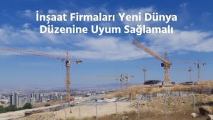 İnşaat Firmaları Odağındaki İşlere Yoğunlaşmalı