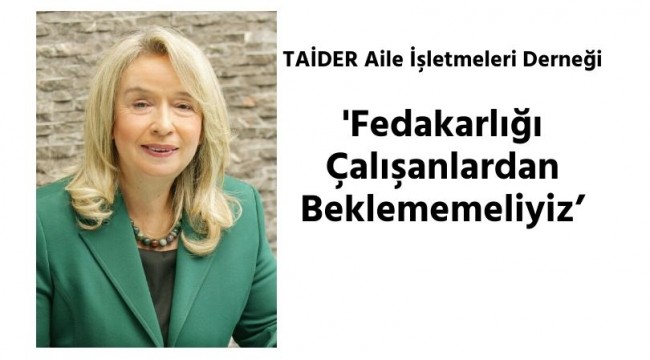 TAİDER; 'Çalışanlarımıza Sahip Çıkmalıyız'