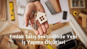 Emlak Satış Sektöründe Yeni İş Yapma Ölçütleri 