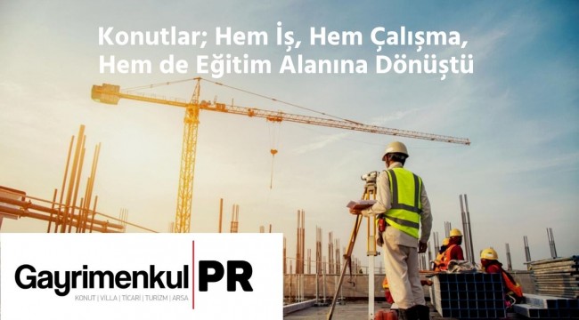 Konutlar; Yaşam, Çalışma ve Eğitim Alanına Dönüştü