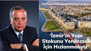 Adnan Bozbay; 'İzmir'in Yapı Stokunu Yenilemek İçin Hızlanmalıyız'