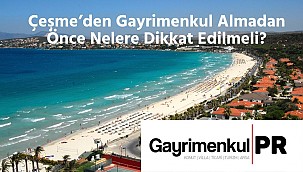 Çeşme'den gayrimenkul almadan önce bilmeniz gerekenler