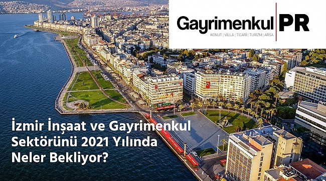 2021 yılında İzmir inşaat ve gayrimenkul sektöründeki beklentiler ve öngörüler
