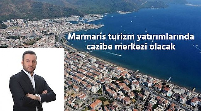 Marmaris turizm yatırımlarında cazibe merkezi olacak