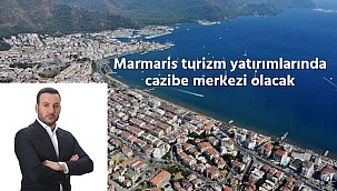 Marmaris turizm yatırımlarında cazibe merkezi olacak